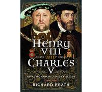 Henry VIII and Charles V: Rival Monarchs, Uneasy Allies