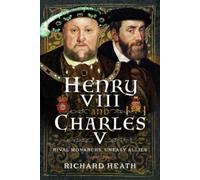 Henry VIII and Charles V : Rival Monarchs, Uneasy Allies