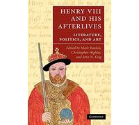 Henry VIII and his Afterlives: Literature, Politics, and Art