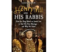 Henry VIII and his Rabbis: How the King Relied on Jewish Law to End His First Marriage - and Why He Failed