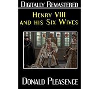 Henry VIII and His Six Wives - Digitally Remastered