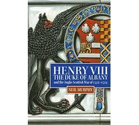 Henry VIII, the Duke of Albany and the Anglo-Scottish War of 1522-1524