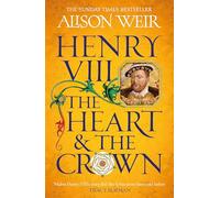 Henry VIII: The Heart and the Crown: 'this novel makes Henry VIII's story feel like it has never been told before' (Tracy Borman)