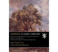 Henry VIII to Anne Boleyn: The Love Letters; With Portraits and Original Introduction from the Harleian Miscellany
