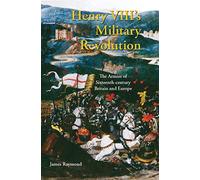 Henry VIII's Military Revolution: The Armies of Sixteenth-century Britain and Europe (International Library of Historical Studies): v. 43