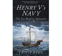Henry V's Navy: The Sea-Road to Agincourt and Conquest 1413-1422