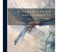 Henry Wadsworth Longfellow Ballads, Lyrics & Sonnets: From the Poetic Works of Henry Henry Wadsworth Longfellow Multicolor