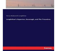 Henry Wadsworth Longfellow Longfellow's Hyperion, Kavanagh, & The Trouvères Paperback Book Henry Wadsworth Longfellow Multicolor