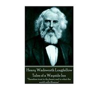 Henry Wadsworth Longfellow - Tales of a Wayside Inn: "Therefore trust to thy heart, and to what the world calls illusions"