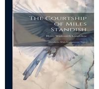 Henry Wadsworth Longfellow The Courtship of Miles Standish: Elizabeth: With Explanatory Notes Henry Wadsworth Longfellow Multicolor
