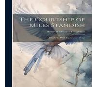 Henry Wadsworth Longfellow The Courtship of Miles Standish: Elizabeth: With Explanatory Notes Henry Wadsworth Longfellow Multicolor