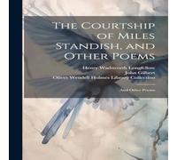 Henry Wadsworth Longfellow The Courtship of Miles Standish, & Other Poems: & Other Poems Henry Wadsworth Longfellow Multicolor