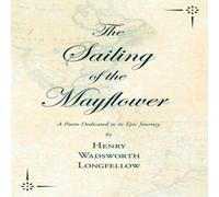 Henry Wadsworth Longfellow The Sailing of the Mayflower - A Poem Dedicated to its Epic Henry Wadsworth Longfellow Multicolor