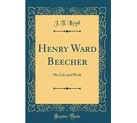 Henry Ward Beecher: His Life and Work (Classic Reprint)