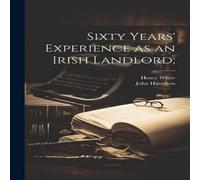 Henry White Sixty Years' Experience as an Irish Landlord; Paperback Book Henry White Multicolor