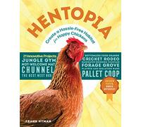 Hentopia: Create a Hassle-Free Habitat for Happy Chickens; 21 Innovative Projects