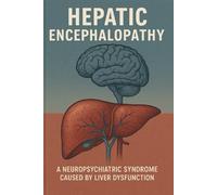 Hepatic Encephalopathy (HE) is a neuropsychiatric syndrome caused by liver dysfunction: Clinical Insights and Management offers a comprehensive exploration of one of the most challenging complication