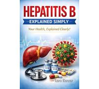 Hepatitis B Explained Simply: Symptoms, Prevention, Diagnosis, and Treatment of Hepatitis B Made Simple