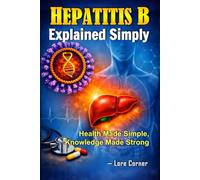 Hepatitis B Explained Simply: Understanding Symptoms, Transmission, and Prevention Explained Clearly | A Practical Guide to Hepatitis B Awareness from Diagnosis to Everyday Protection