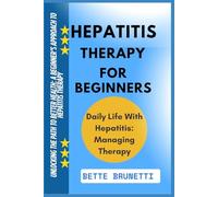 HEPATITIS THERAPY FOR BEGINNERS: Unlocking The Path To Better Health: A Beginner’s Approach To Hepatitis Therapy
