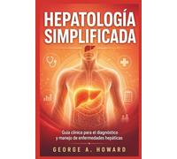 HEPATOLOGÍA SIMPLIFICADA: Guía clínica para el diagnóstico y manejo de enfermedades hepáticas