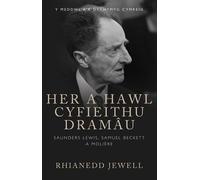 Her a Hawl Cyfieithu Dramau: Saunders Lewis, Samuel Beckett a Moliere: Saunders Lewis, Samuel Beckett a Molière (Y Meddwl a'r Dychymyg Cymreig)