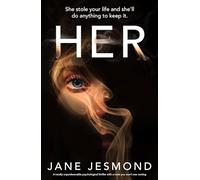 Her: A totally unputdownable psychological thriller with a twist you won't see coming: She stole your life and she'll do anything to keep it.
