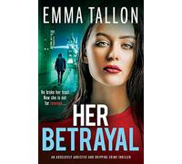 Her Betrayal : An absolutely addictive and gripping crime thriller