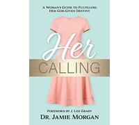 Her Calling: A Woman's Guide to Fulfilling Her God-Given Destiny