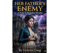 Her Father’s Enemy: a pride and prejudice novella (pride and prejudice variations and sequels)