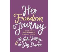 Her Freedom Journey: A Guide Out of Porn and Shame to Authentic Intimacy