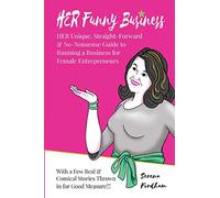 HER Funny Business: HER unique, straight-forward & no-nonsense guide to running a business for Female Entrepreneurs - with a few real & comical stories thrown in for good measure!