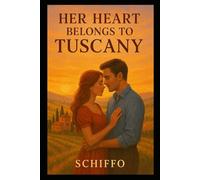 Her Heart Belongs to Tuscany: "A Breathtaking Romance of Second Chances, Italian Passion, and the Healing Power of Tuscany’s Timeless Beauty" (Romance and Love)