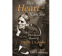 Her Heart Can See: The Life and Hymns of Fanny J. Crosby (Library of Religious Biography)