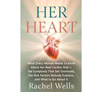 Her Heart: What Every Woman Needs to Know About Her Real Cardiac Risk -the Symptoms That Get Dismissed, the Risk Factors Nobody Explains, and What to Do About It