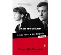 Her Husband: Ted Hughes and Sylvia Plath--A Marriage
