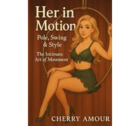 Her in Motion: Pole, Swing & Style - The Intimate Art of Movement (The Boudoir Diaries)