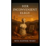 Her Inconvenient Elegy: A Life in Fragments (Her Poetic Awakening)