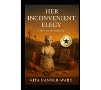 Her Inconvenient Elegy: A Life in Fragments (Her Poetic Awakening)
