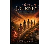 HER JOURNEY: From Womb to Grave
