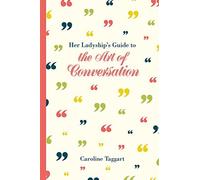 Her Ladyship's Guide to the Art of Conversation by Caroline Taggart (2016-07-05)