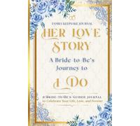 Her Love Story: A Bride-to-Be’s Journey to “I Do”: A Guided Journal to Celebrate Your Life, Love, and Forever (Blue & Gold)