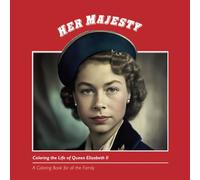 Her Majesty: Coloring the Life of Queen Elizabeth II (Traveling Through Time: An Educational Coloring Book Series for Family Fun and Learning)