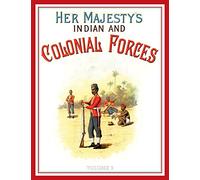 Her Majesty's Army 1888: A Descripitive Account of the various regiments now comprising the Queen's Forces & Indian and Colonial Forces; VOLUME 3