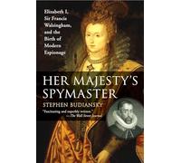 Her Majesty's Spymaster: Elizabeth I, Sir Francis Walsingham, and the Birth of Modern Espionage