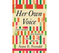 Her Own Voice : Eight Women Who Rewrote Life and Art
