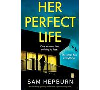 Her Perfect Life: An absolutely gripping thriller with a jaw-dropping twist