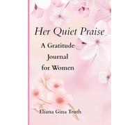 Her Quiet Praise: A Gratitude Journal for Women: A Daily Companion for Women with Bible Verses and Reflections