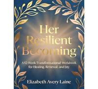 Her Resilient Becoming: A 12-Week Transformational Workbook for Healing, Renewal, and Joy