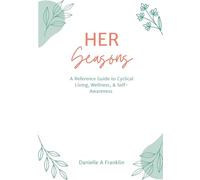 Her Seasons: A Reference Guide to Cyclical Living, Wellness, & Self-Awareness